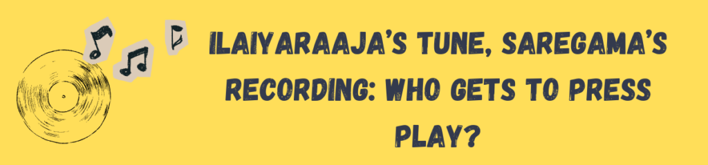 Ilaiyaraaja’s Tune, Saregama’s Recording: Who Gets to Press Play?