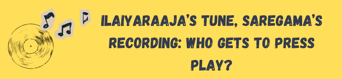Ilaiyaraaja’s Tune, Saregama’s Recording: Who Gets to Press Play?
