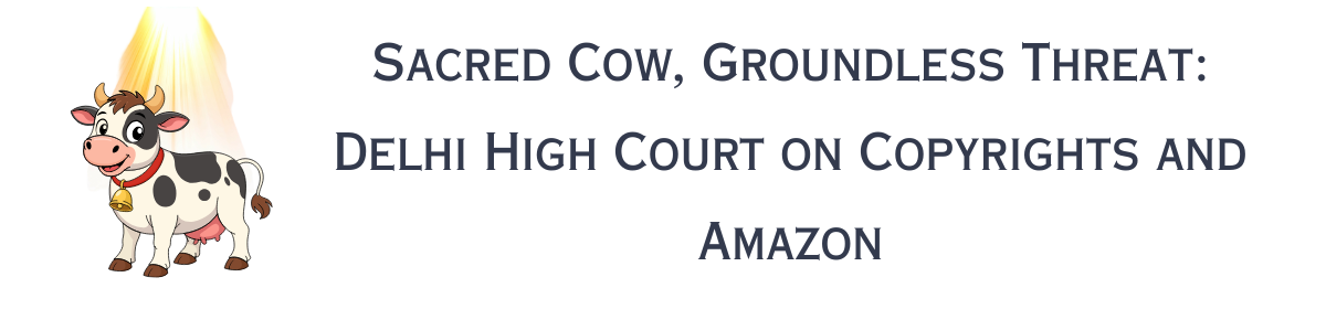 Sacred Cow, Groundless Threat: Delhi High Court on Copyrights and Amazon
