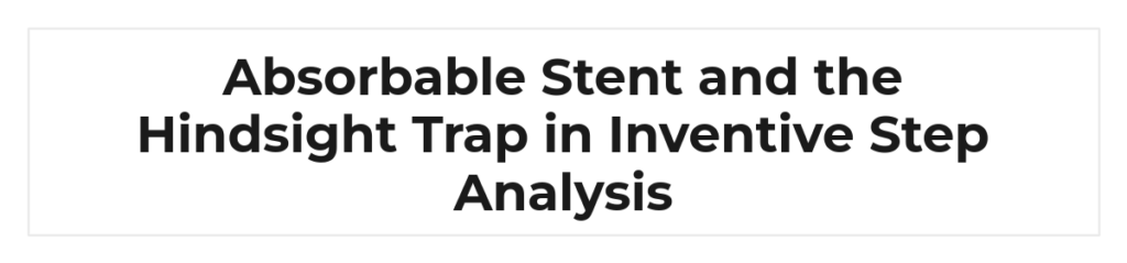 Absorbable Stent and the Hindsight Trap in Inventive Step Analysis