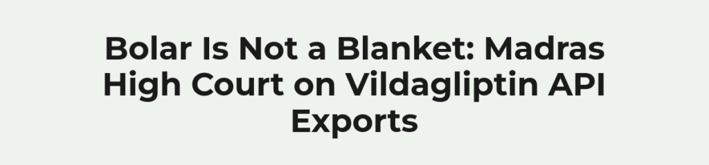 Bolar Is Not a Blanket: Madras High Court on Vildagliptin API Exports