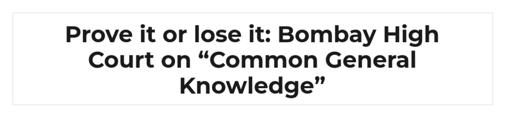 Prove it or lose it: Bombay High Court on “Common General Knowledge”