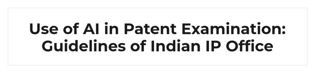 Use of AI in Patent Examination: Guidelines of Indian IP Office