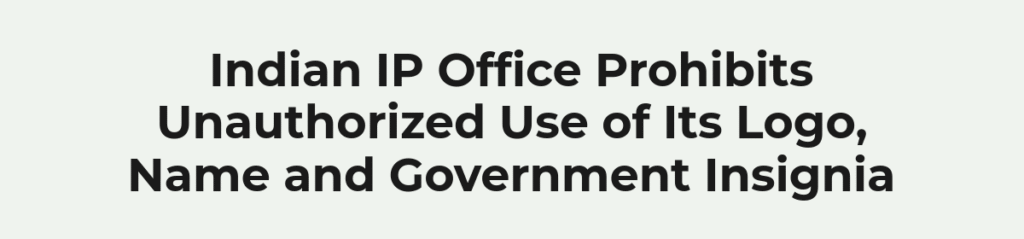 Indian IP Office Prohibits Unauthorized Use of Its Logo, Name and Government Insignia