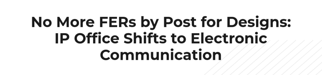 No More FERs by Post for Designs: IP Office Shifts to Electronic Communication