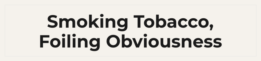 Smoking Tobacco, Foiling Obviousness