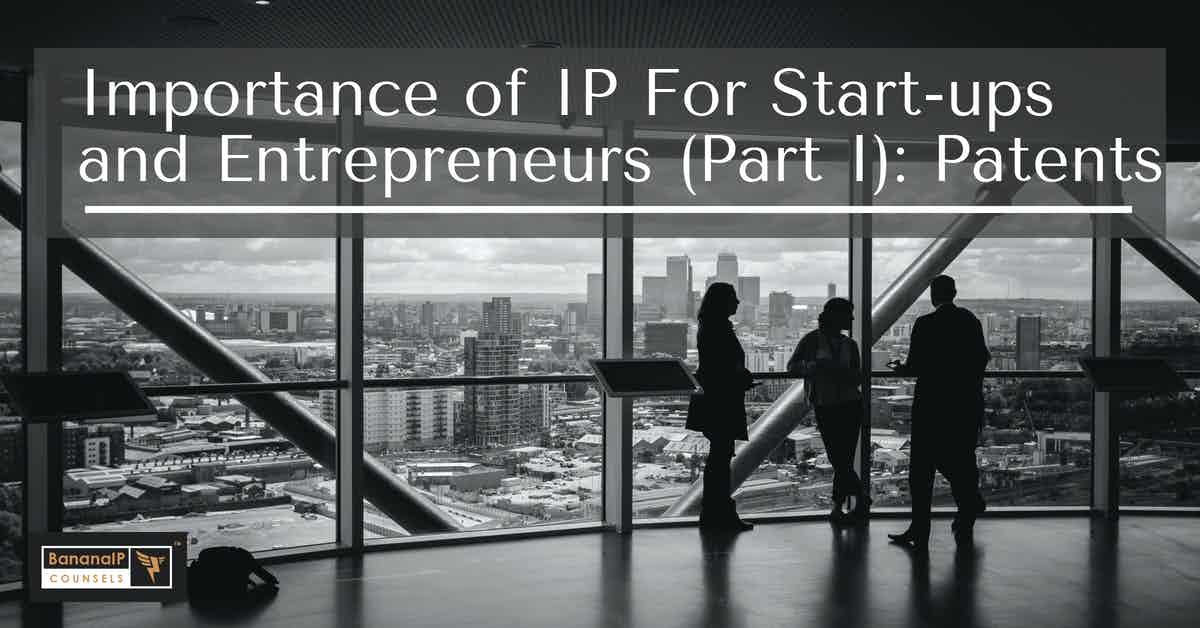 Importance of IP For Start-ups and Entrepreneurs (Part I): Patents