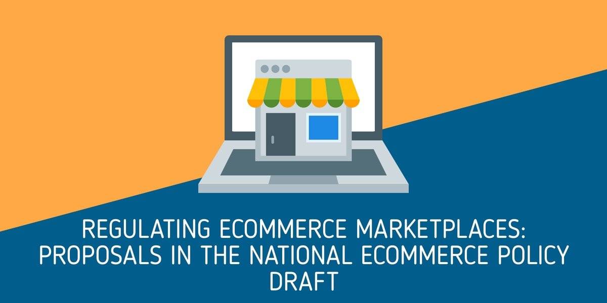 Regulating eCommerce Marketplaces: Proposals in the National eCommerce Policy Draft