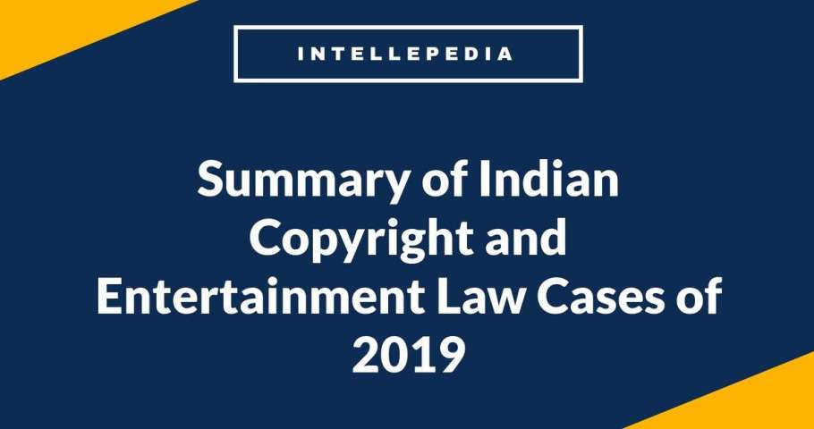 Summary of Indian Copyright and Entertainment Law Cases of 2019