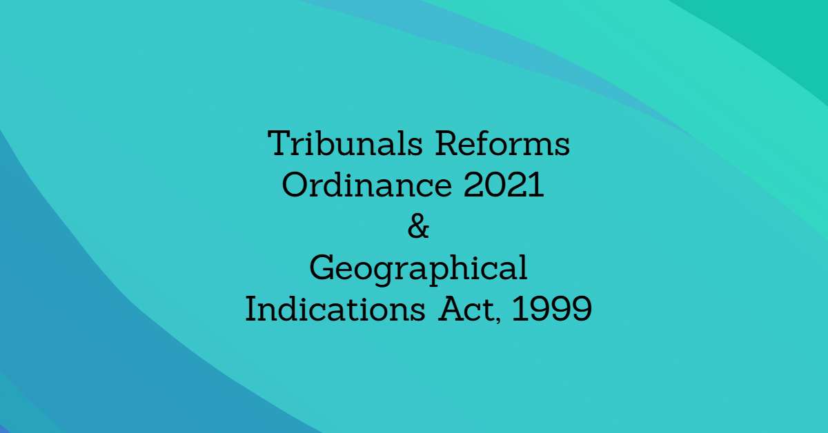 Tribunals Reforms Ordinance 2021 & Geographical Indications Act, 1999