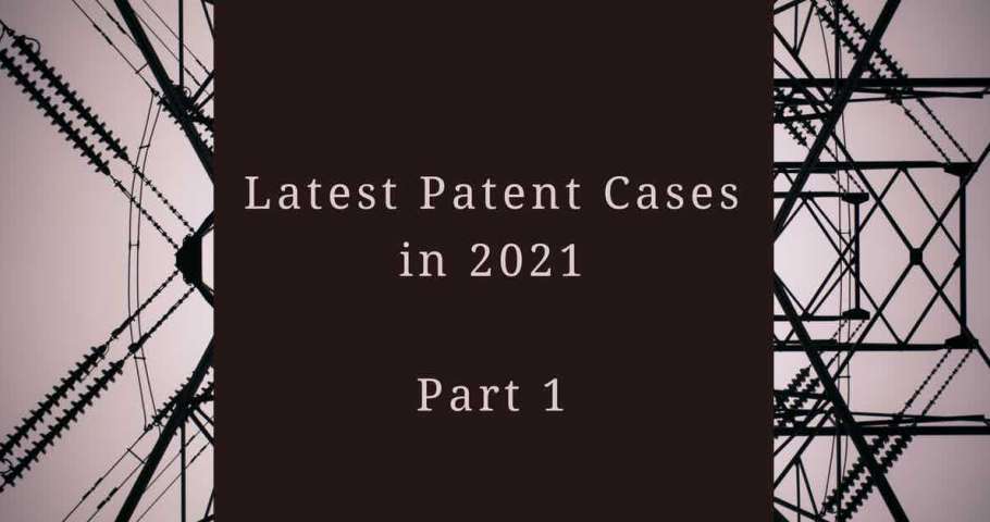 Latest Patent Cases in 2021 - Part 1