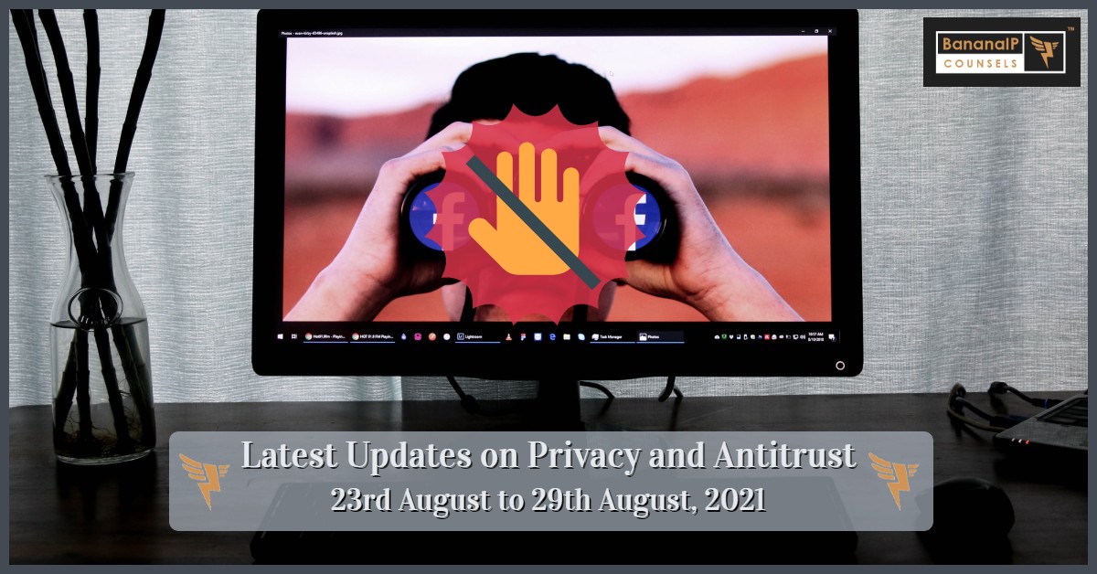 Latest Updates on Privacy and Antitrust - 23rd August to 29th August, 2021