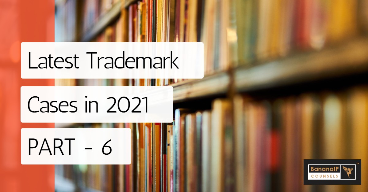 latest trademark cases in 2021 - part 6