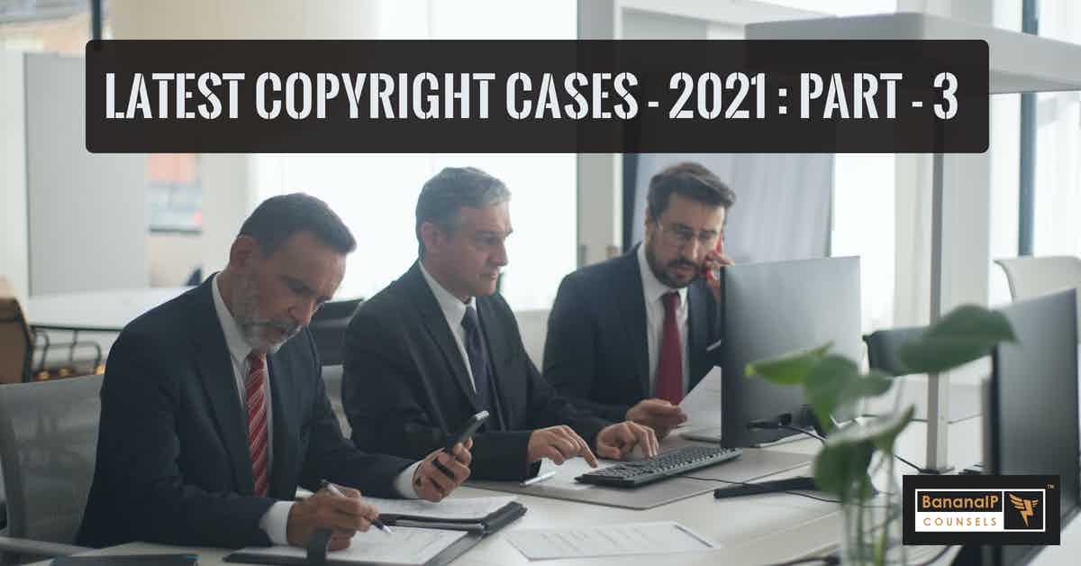 Latest Copyright Cases 2021: Part 3