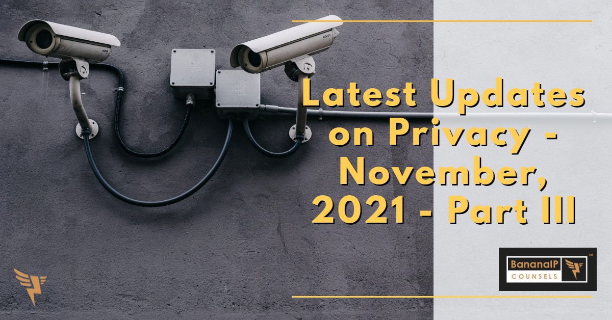 Latest Updates on Privacy - November, 2021 - Part III