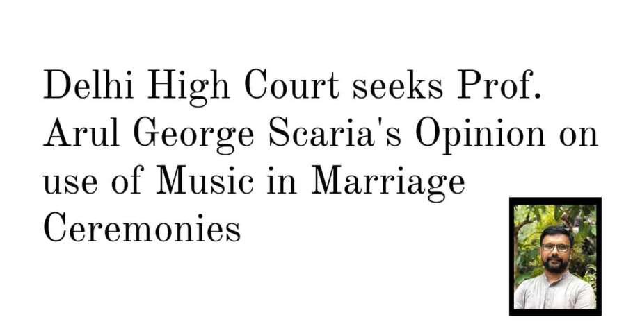 Delhi High Court seeks Prof. Arul George Scaria's Opinion on use of Music in Marriage Ceremonies