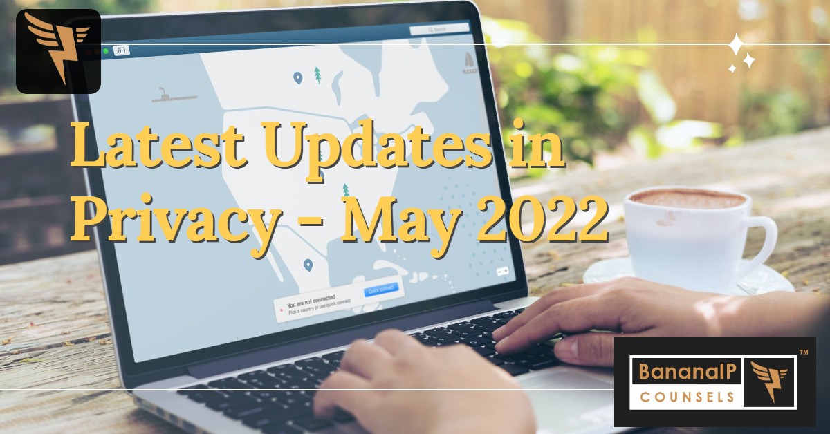 Latest Updates in Privacy - May 2022