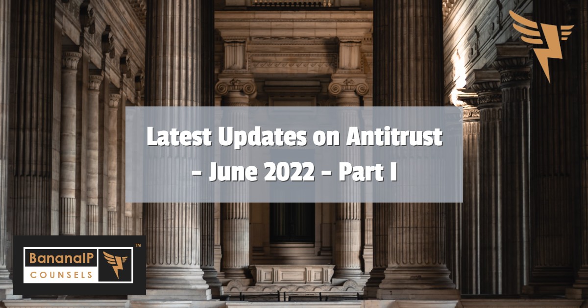 Latest Updates on Antitrust - June 2022 - Part I