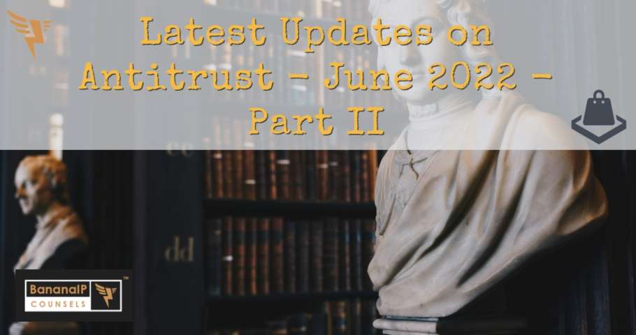 Latest Updates on Antitrust - June 2022 - Part II