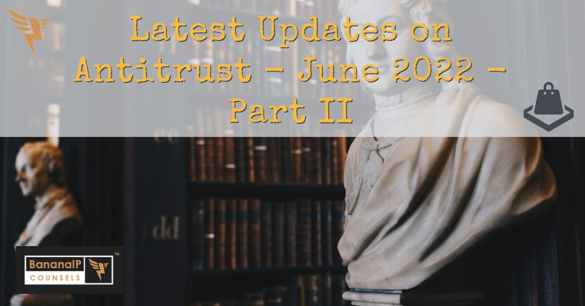 Latest Updates on Antitrust - June 2022 - Part II