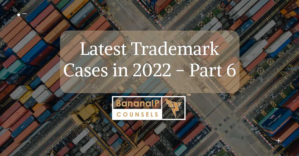 Latest Trademark Cases in 2022 - Part 6