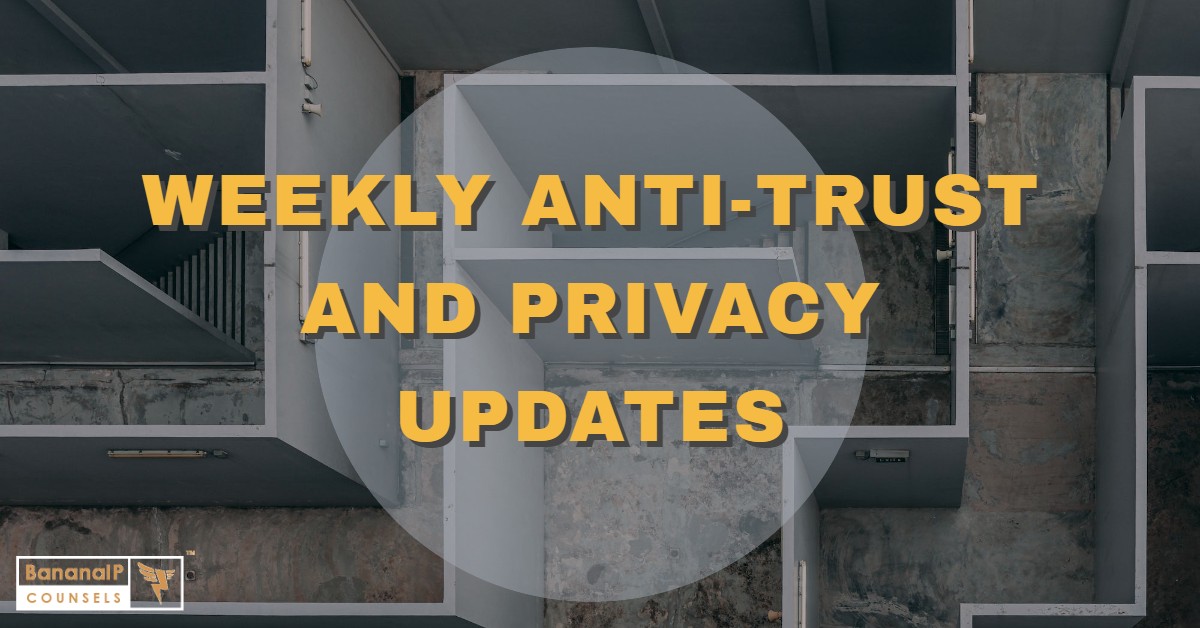 Weekly Anti-Trust and Privacy Updates