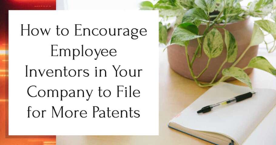 How to Encourage Employee Inventors in Your Company to File for More Patents