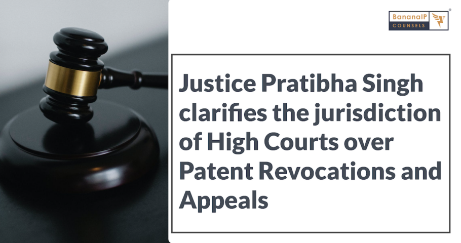 Justice Pratibha Singh clarifies the jurisdiction of High Courts over Patent Revocations and Appeals