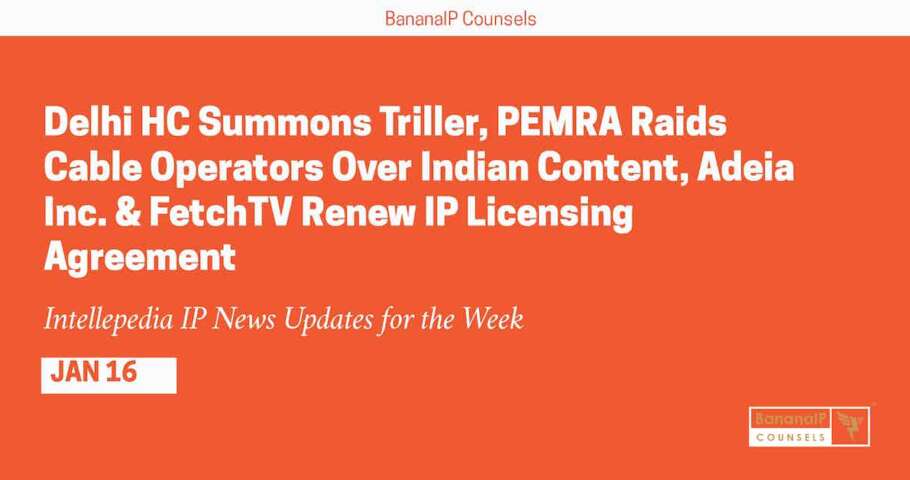 Delhi HC Summons Triller, PEMRA Raids Cable Operators Over Indian Content, Adeia Inc. & FetchTV Renew IP Licensing Agreement