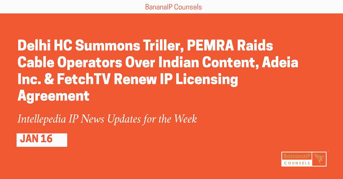 Delhi HC Summons Triller, PEMRA Raids Cable Operators Over Indian Content, Adeia Inc. & FetchTV Renew IP Licensing Agreement