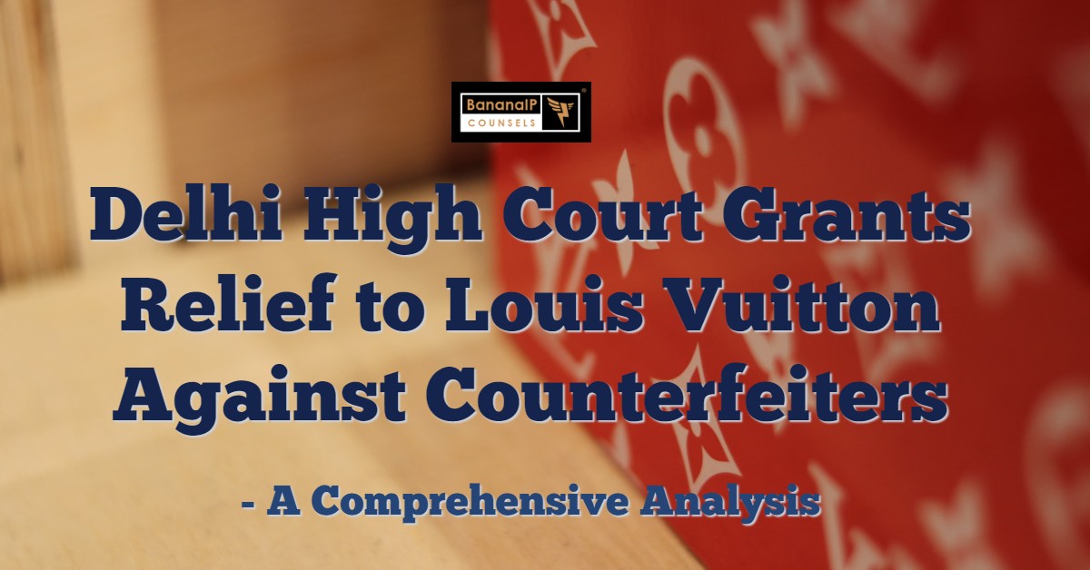 Delhi High Court Grants Relief to Louis Vuitton Against Counterfeiters: A  Comprehensive Analysis