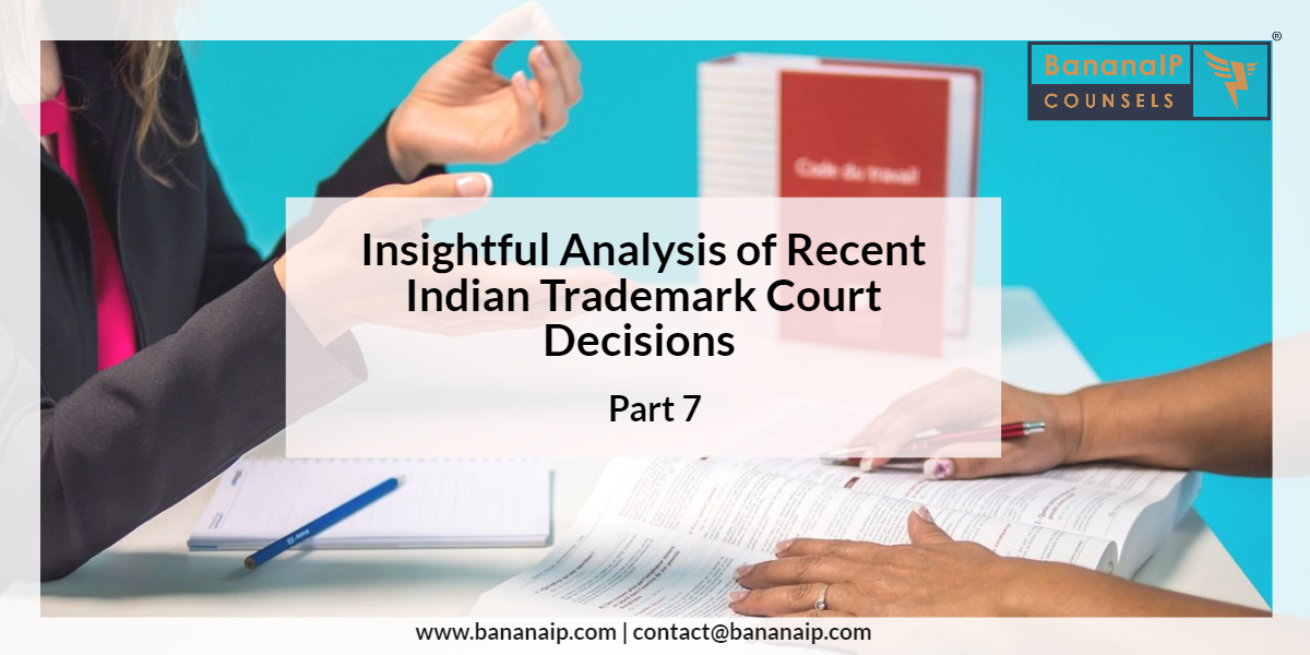 Insightful Analysis of Recent Indian Trademark Court Decisions - Part 7