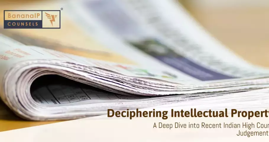Deciphering Intellectual Property: A Deep Dive into Recent Indian High Court Judgements