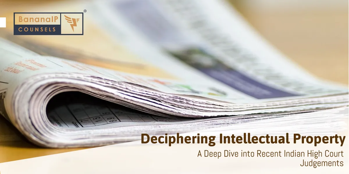Deciphering Intellectual Property: A Deep Dive into Recent Indian High Court Judgements