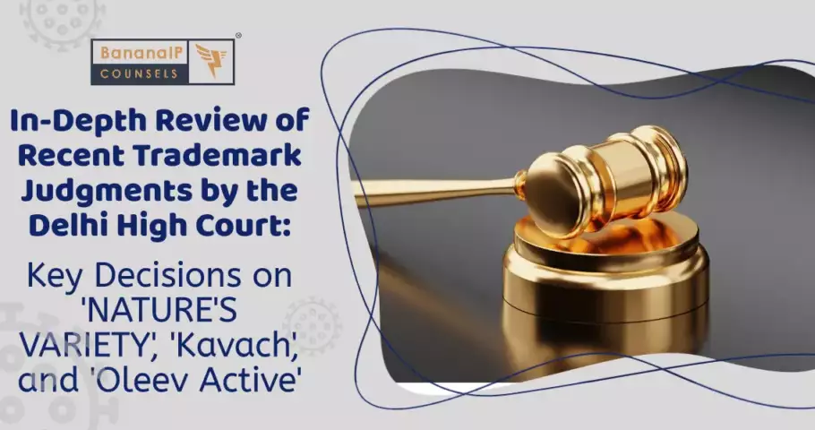 In-Depth Review of Recent Trademark Judgments by the Delhi High Court: Key Decisions on 'NATURE'S VARIETY', 'Kavach', and 'Oleev Active'