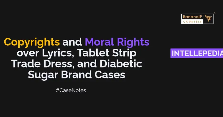 Copyrights and Moral Rights over Lyrics, Tablet Strip Trade Dress, and Diabetic Sugar Brand Cases