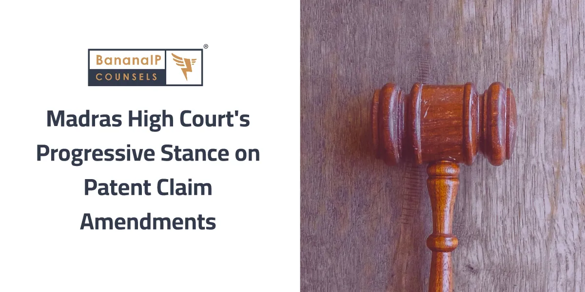 Madras High Court's Progressive Stance on Patent Claim Amendments
