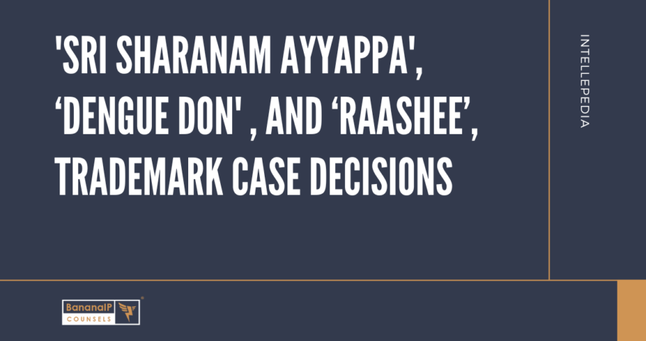 'Sri Sharanam Ayyappa', ‘Dengue Don' , and ‘Raashee’, Trademark Case Decisions