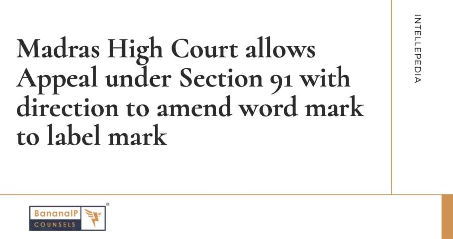 Image accompanying blogpost on "Madras High Court allows Appeal under Section 91 with direction to amend word mark to label mark"