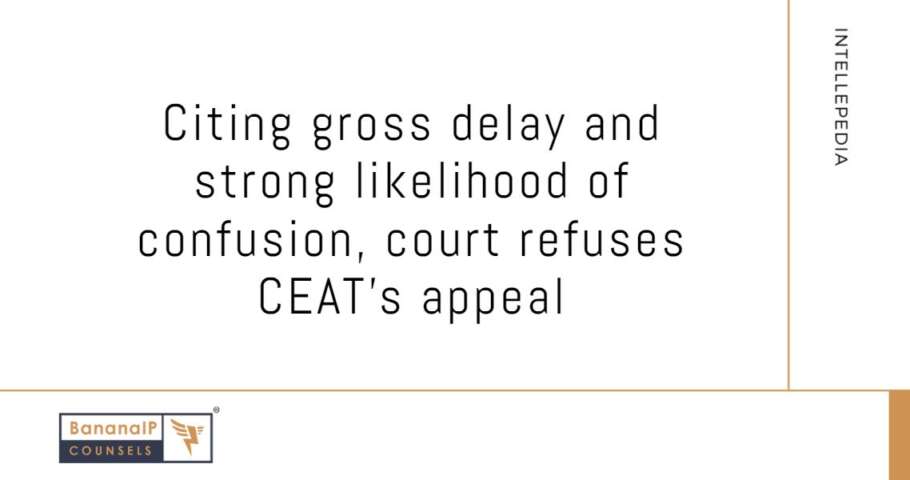 Citing gross delay and strong likelihood of confusion, court refuses CEAT’s appeal