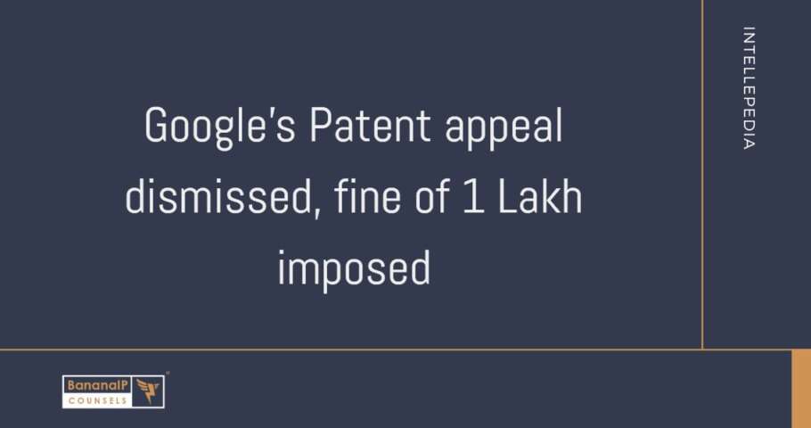 Google's Patent appeal dismissed, fine of 1 Lakh imposed