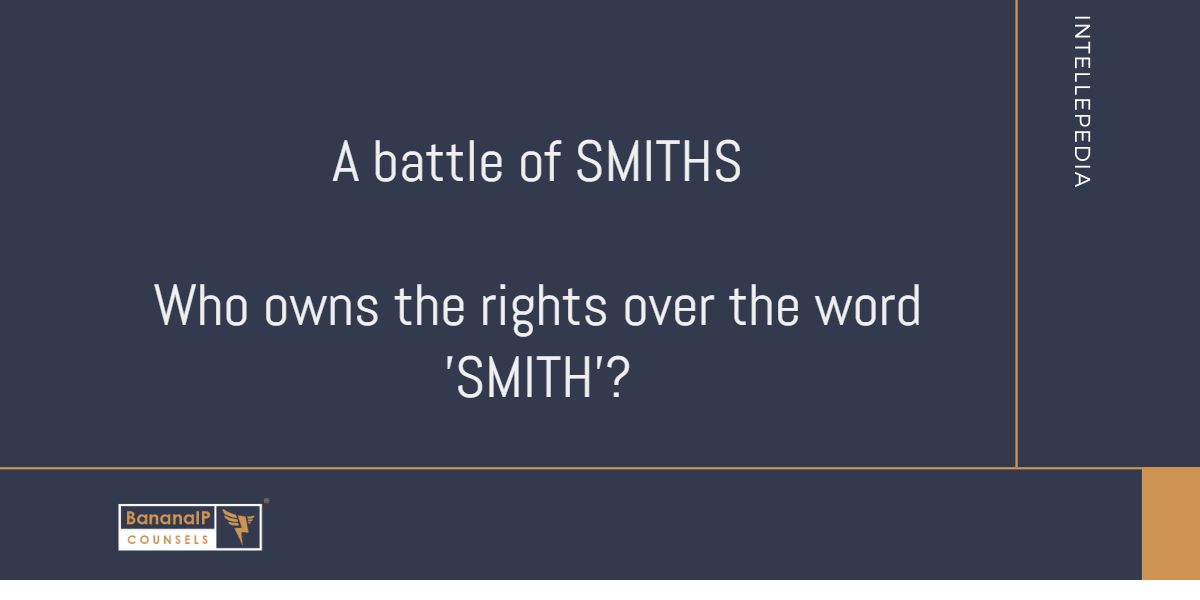 A battle of SMITHS. Who owns the rights over the word 'SMITH'?